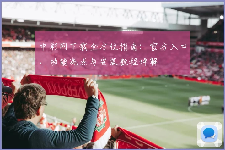 中彩网下载全方位指南：官方入口、功能亮点与安装教程详解