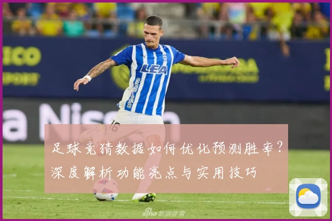 足球竞猜数据如何优化预测胜率？深度解析功能亮点与实用技巧
