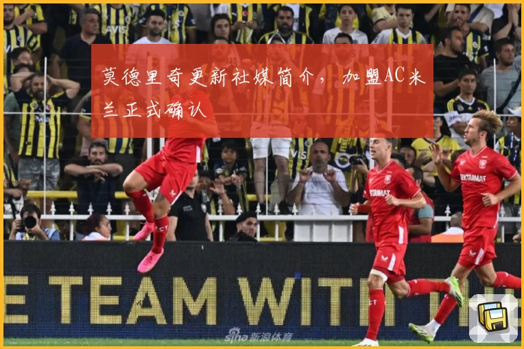 莫德里奇更新社媒简介,加盟AC米兰正式确认