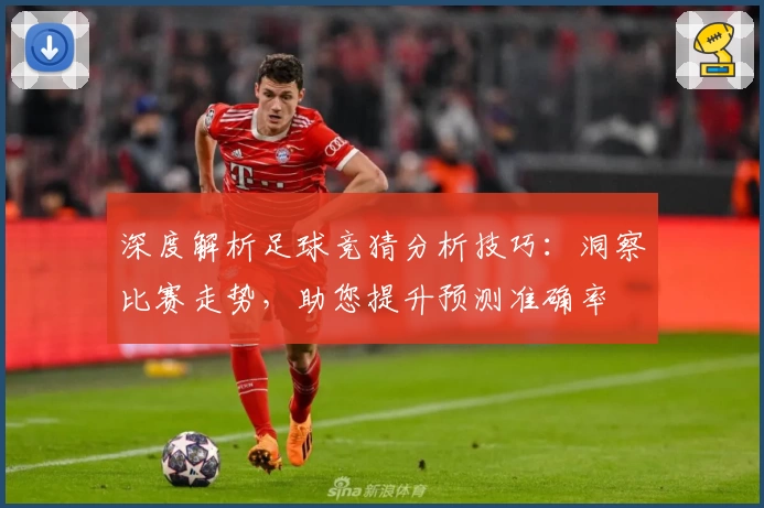 深度解析足球竞猜分析技巧：洞察比赛走势，助您提升预测准确率