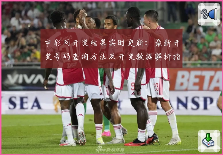 中彩网开奖结果实时更新：最新开奖号码查询方法及开奖数据解析指南