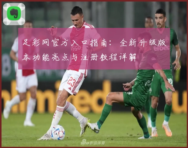 足彩网官方入口指南：全新升级版本功能亮点与注册教程详解