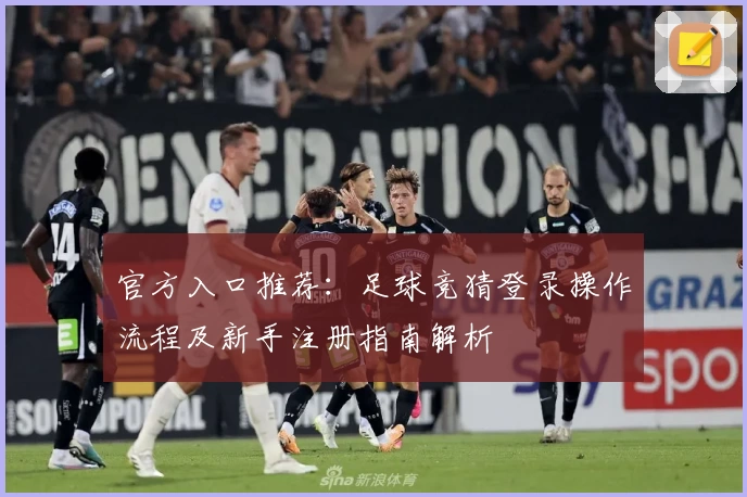 官方入口推荐:足球竞猜登录操作流程及新手注册指南解析