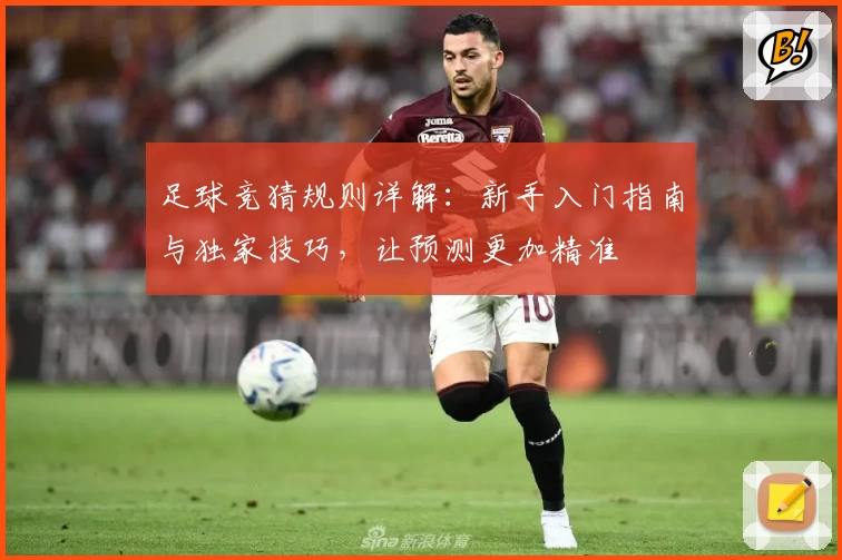 足球竞猜规则详解:新手入门指南与独家技巧,让预测更加精准