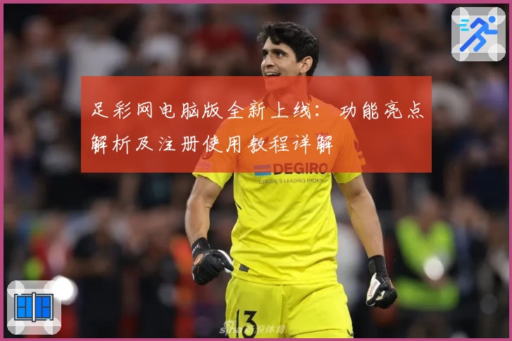 足彩网电脑版全新上线：功能亮点解析及注册使用教程详解